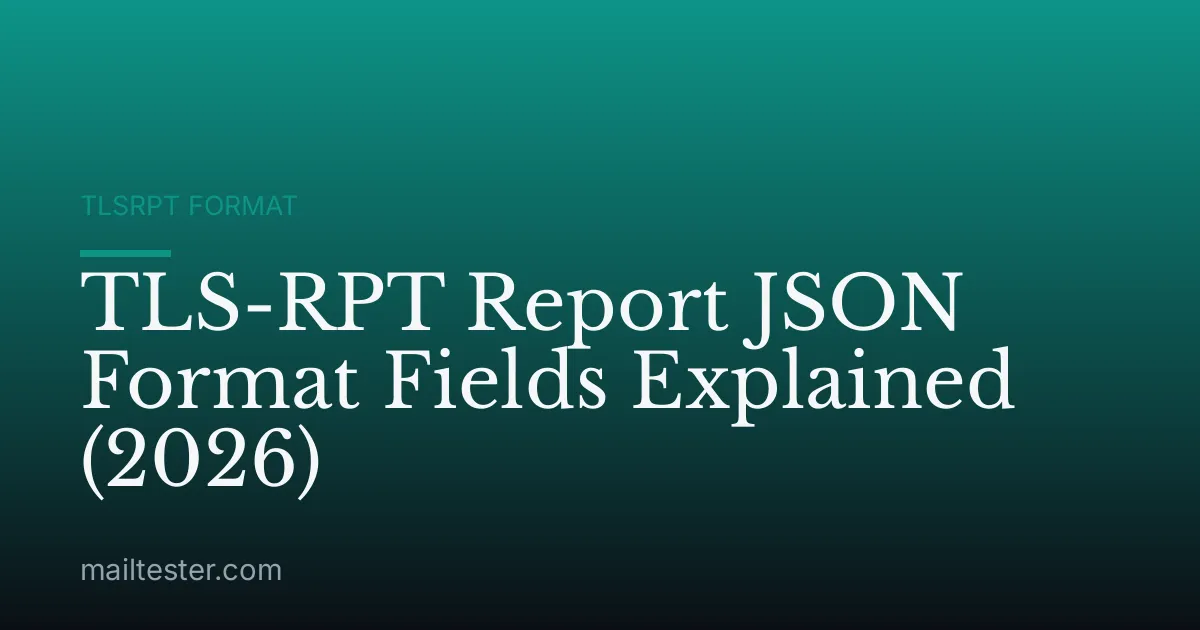 TLS-RPT Report JSON Format Fields Explained (2026)