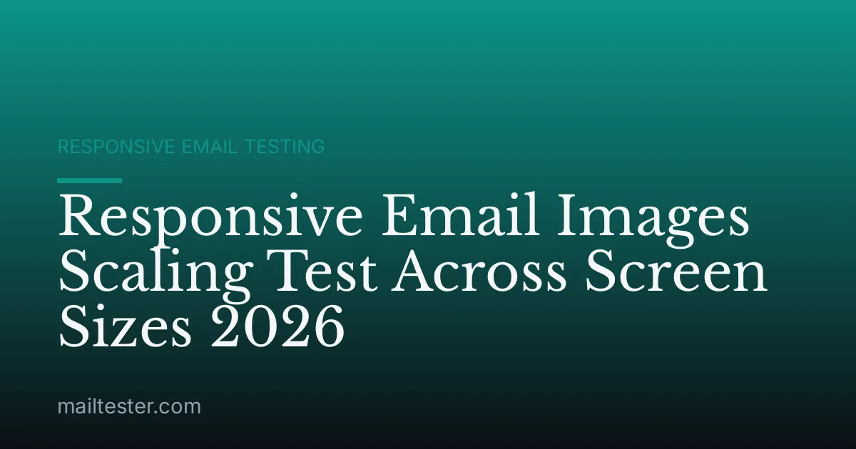 Responsive Email Images Scaling Test Across Screen Sizes 2026