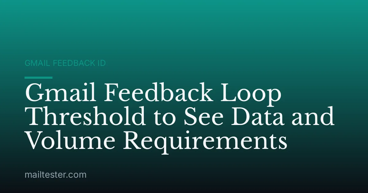 Gmail Feedback Loop Threshold to See Data and Volume Requirements