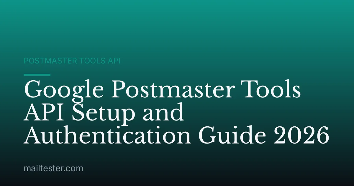 Google Postmaster Tools API Setup and Authentication Guide 2026