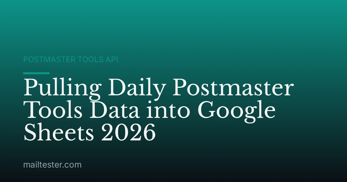 Pulling Daily Postmaster Tools Data into Google Sheets 2026