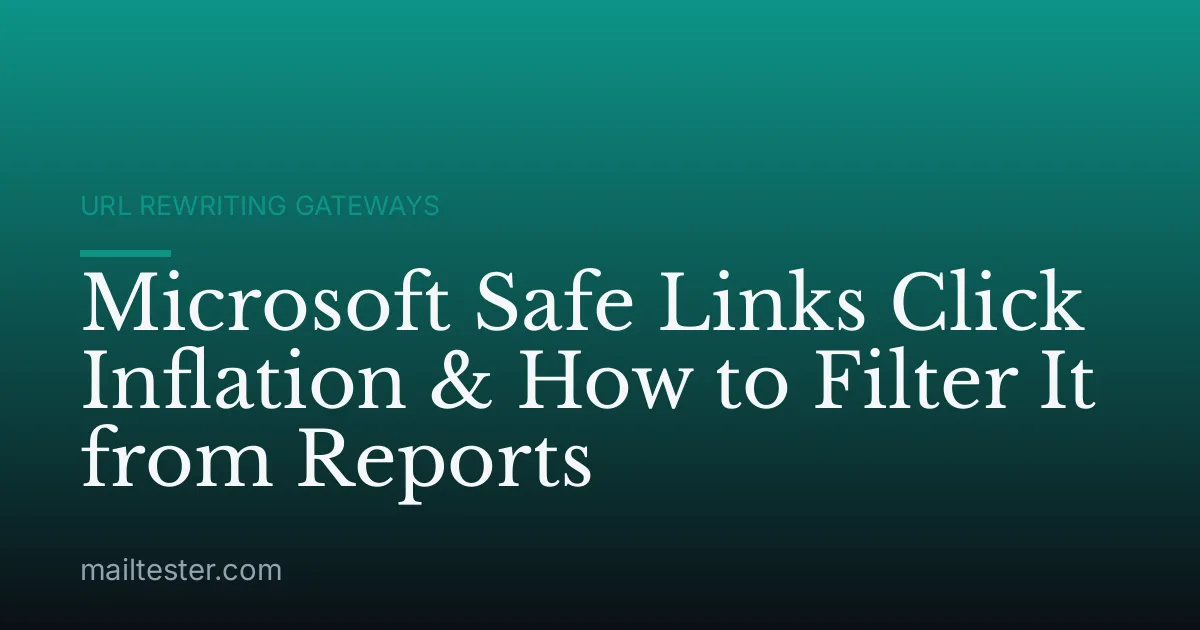 Microsoft Safe Links Click Inflation & How to Filter It from Reports