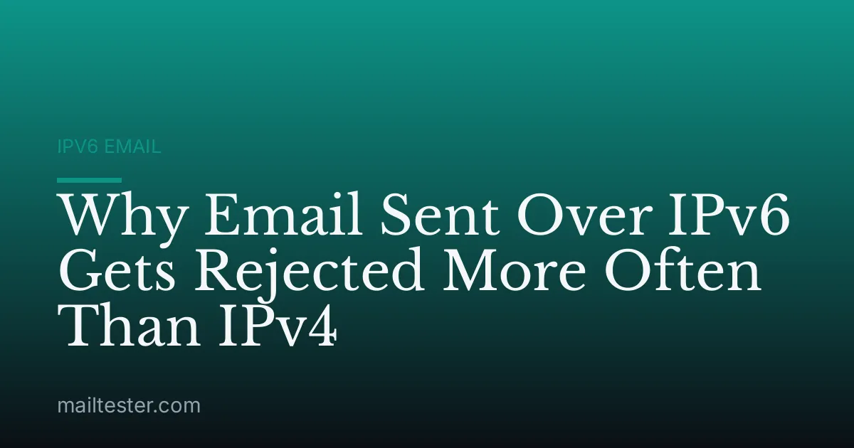 Why Email Sent Over IPv6 Gets Rejected More Often Than IPv4