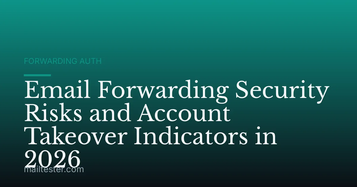 Email Forwarding Security Risks and Account Takeover Indicators in 2026
