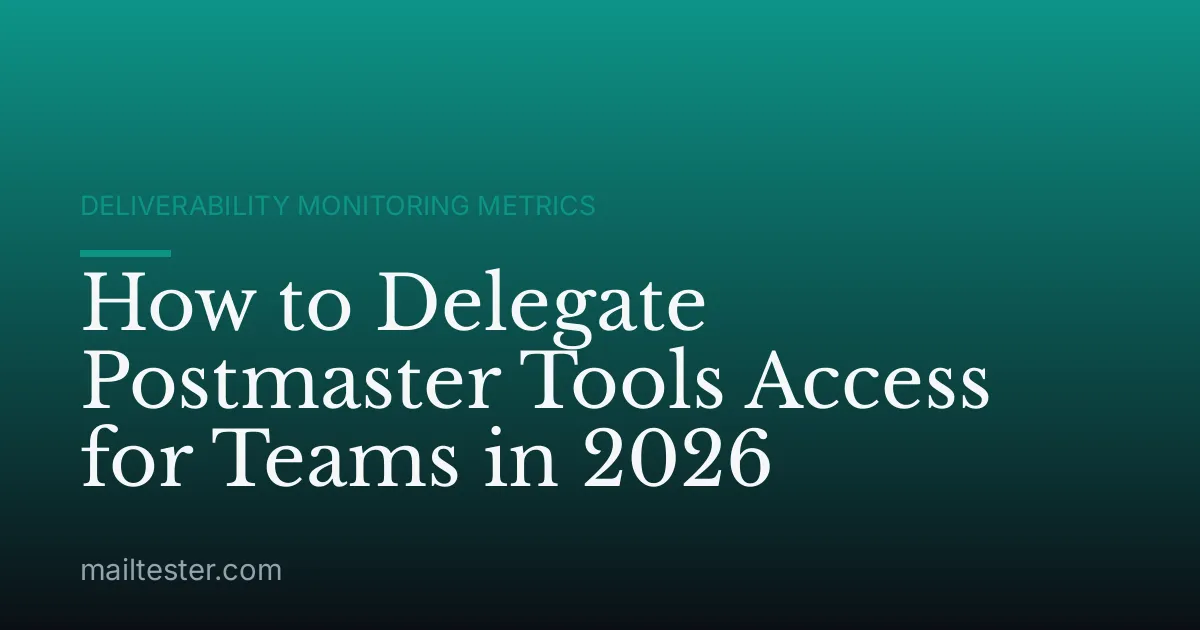 How to Delegate Postmaster Tools Access for Teams in 2026