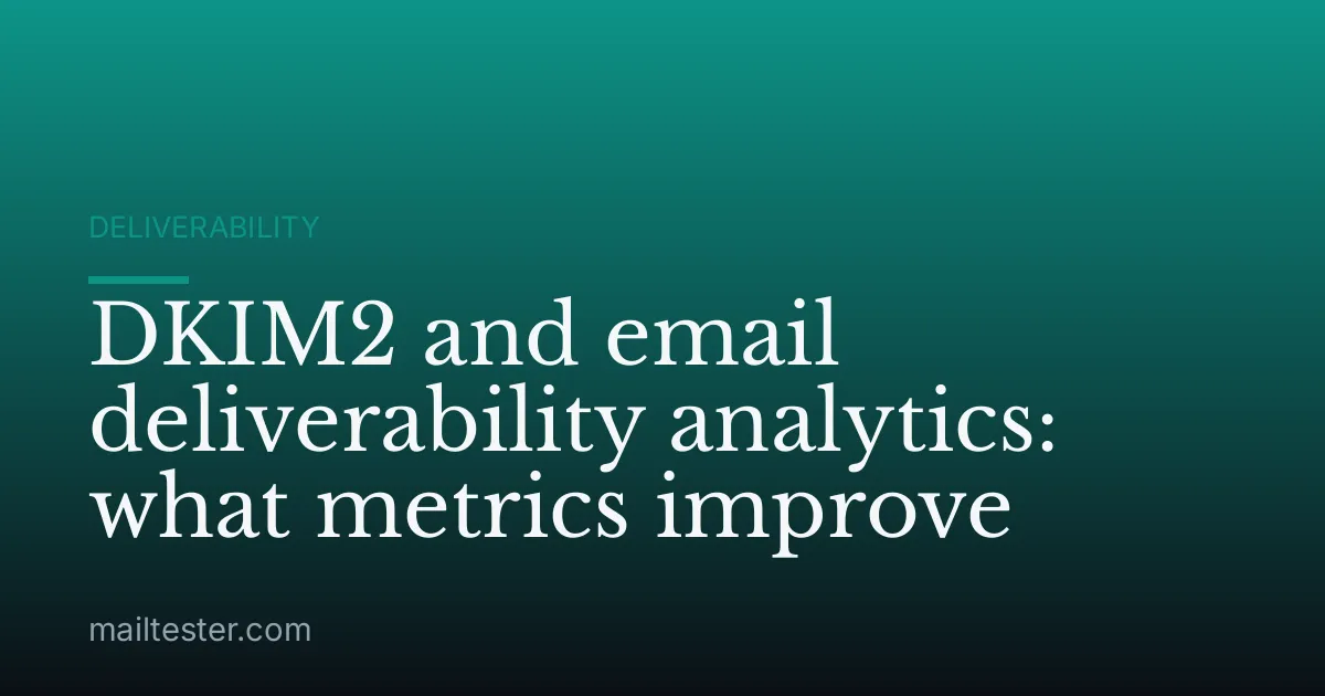 DKIM2 and email deliverability analytics: what metrics improve