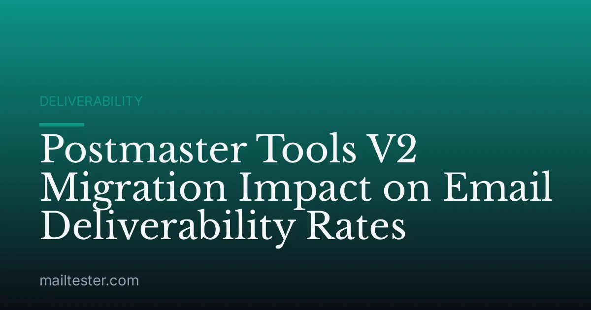 Postmaster Tools V2 Migration Impact on Email Deliverability Rates