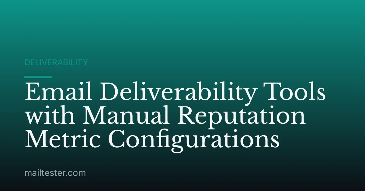 Email Deliverability Tools with Manual Reputation Metric Configurations