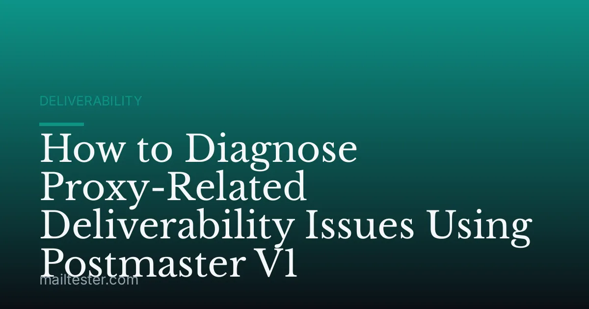 How to Diagnose Proxy-Related Deliverability Issues Using Postmaster V1