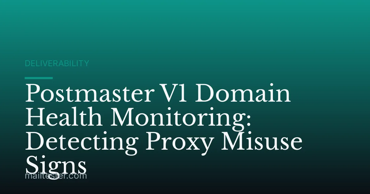 Postmaster V1 Domain Health Monitoring: Detecting Proxy Misuse Signs