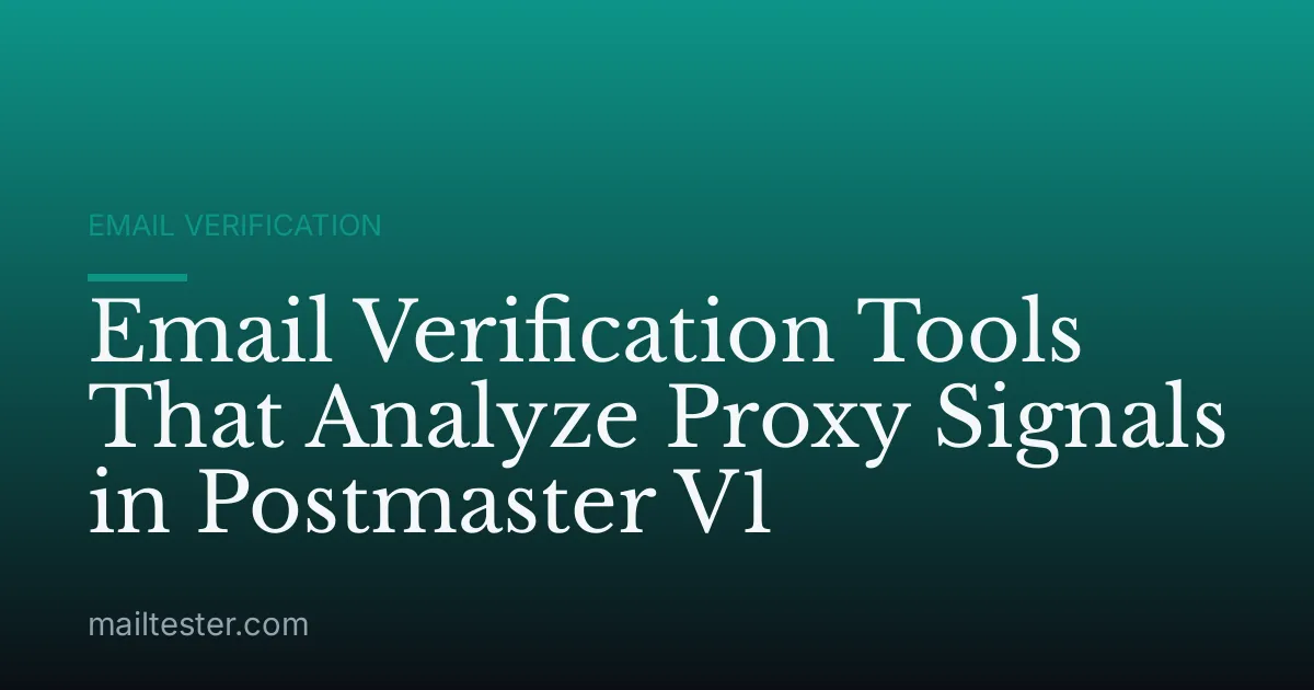 Email Verification Tools That Analyze Proxy Signals in Postmaster V1