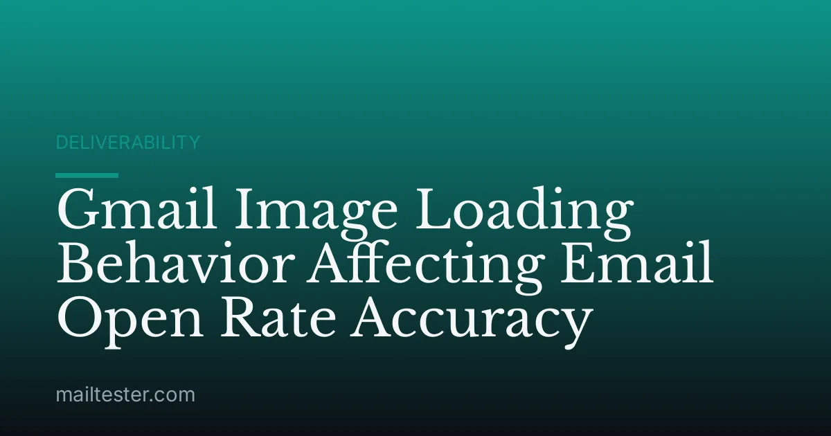 Gmail Image Loading Behavior Affecting Email Open Rate Accuracy