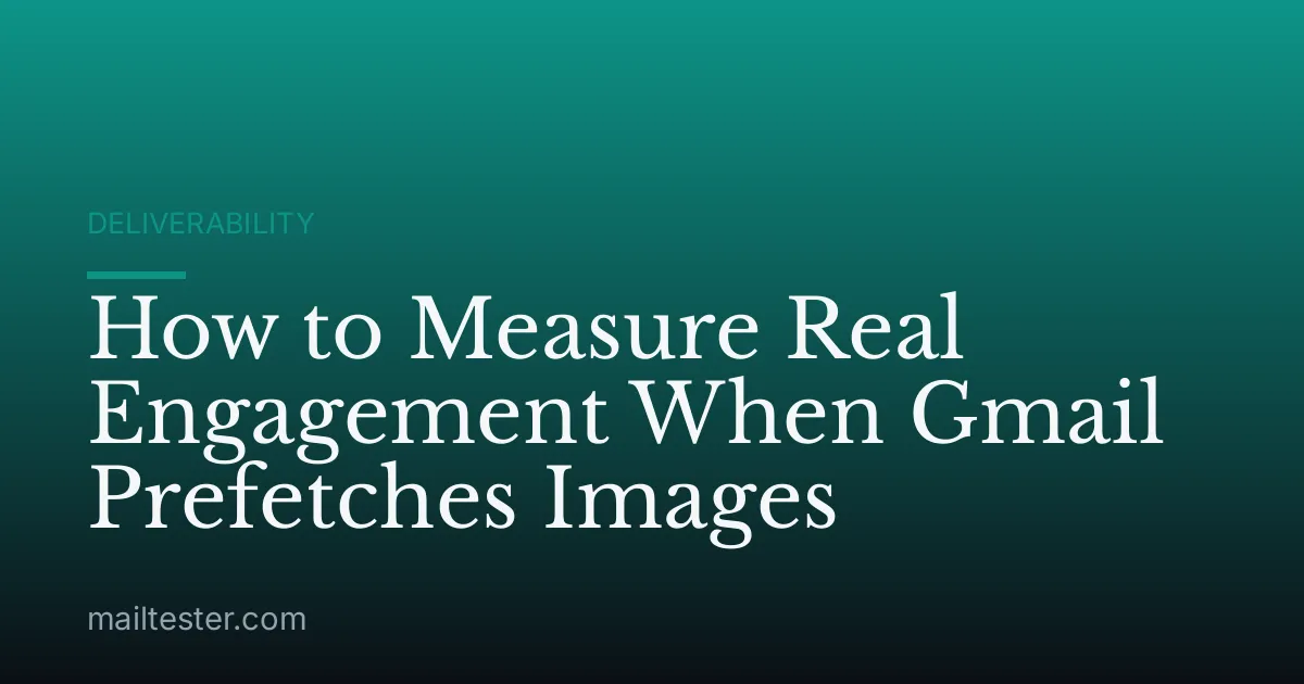 How to Measure Real Engagement When Gmail Prefetches Images