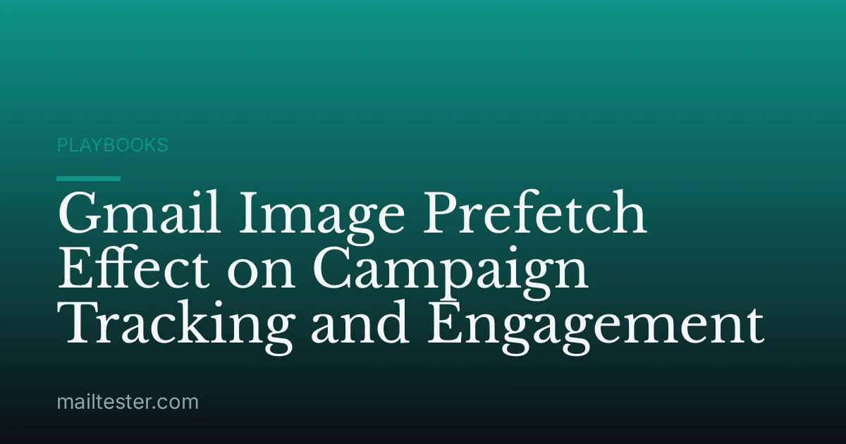 Gmail Image Prefetch Effect on Campaign Tracking and Engagement