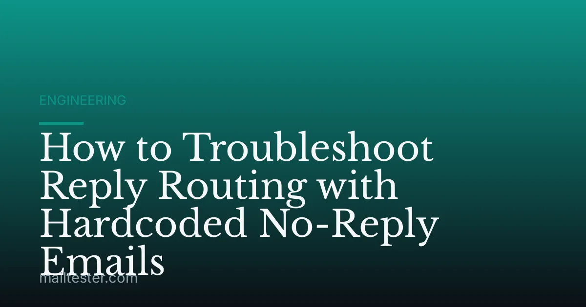 How to Troubleshoot Reply Routing with Hardcoded No-Reply Emails