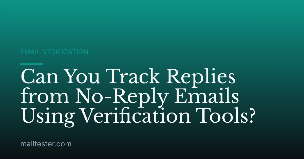 Can You Track Replies from No-Reply Emails Using Verification Tools?