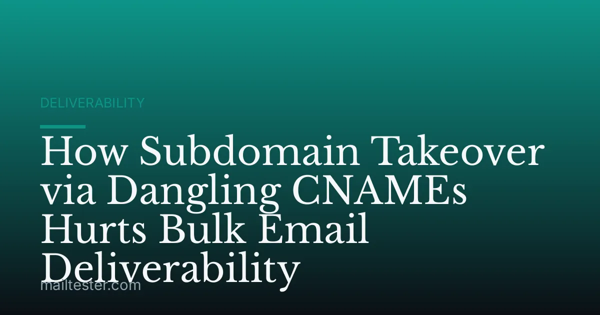 How Subdomain Takeover via Dangling CNAMEs Hurts Bulk Email Deliverability