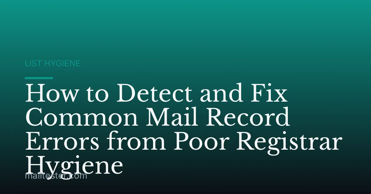 How to Detect and Fix Common Mail Record Errors from Poor Registrar Hygiene
