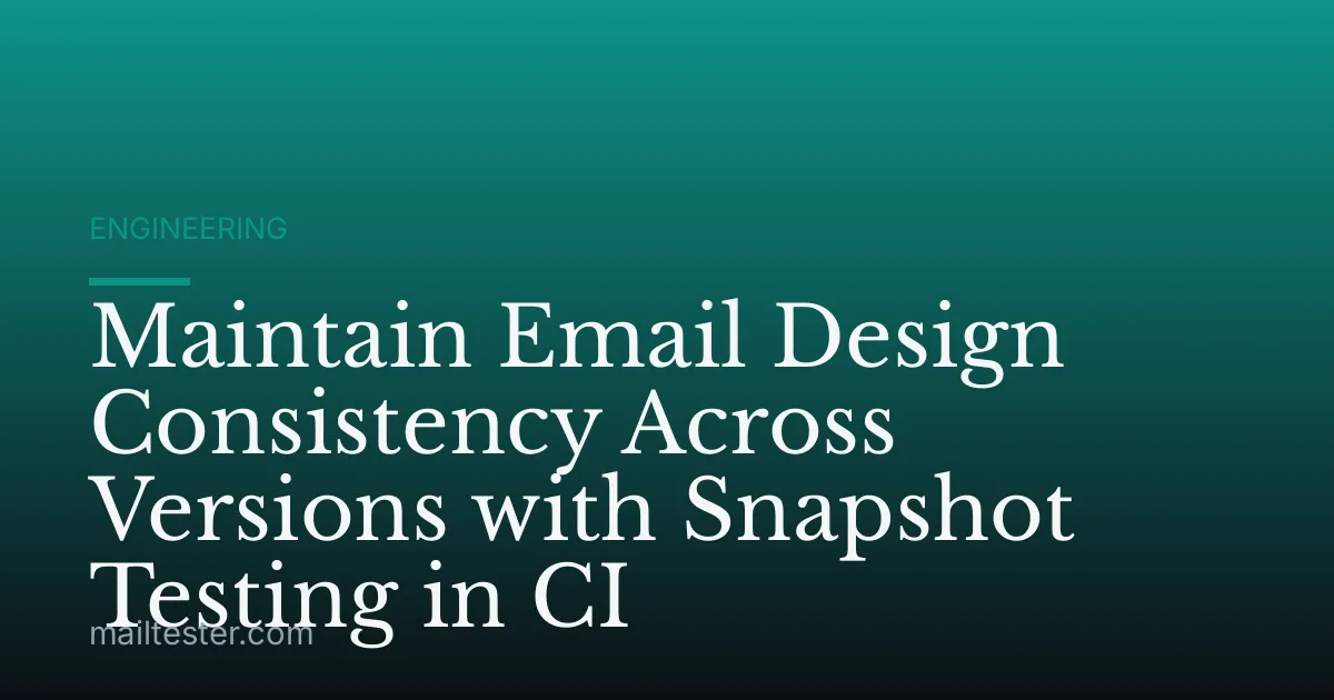 Maintain Email Design Consistency Across Versions with Snapshot Testing in CI