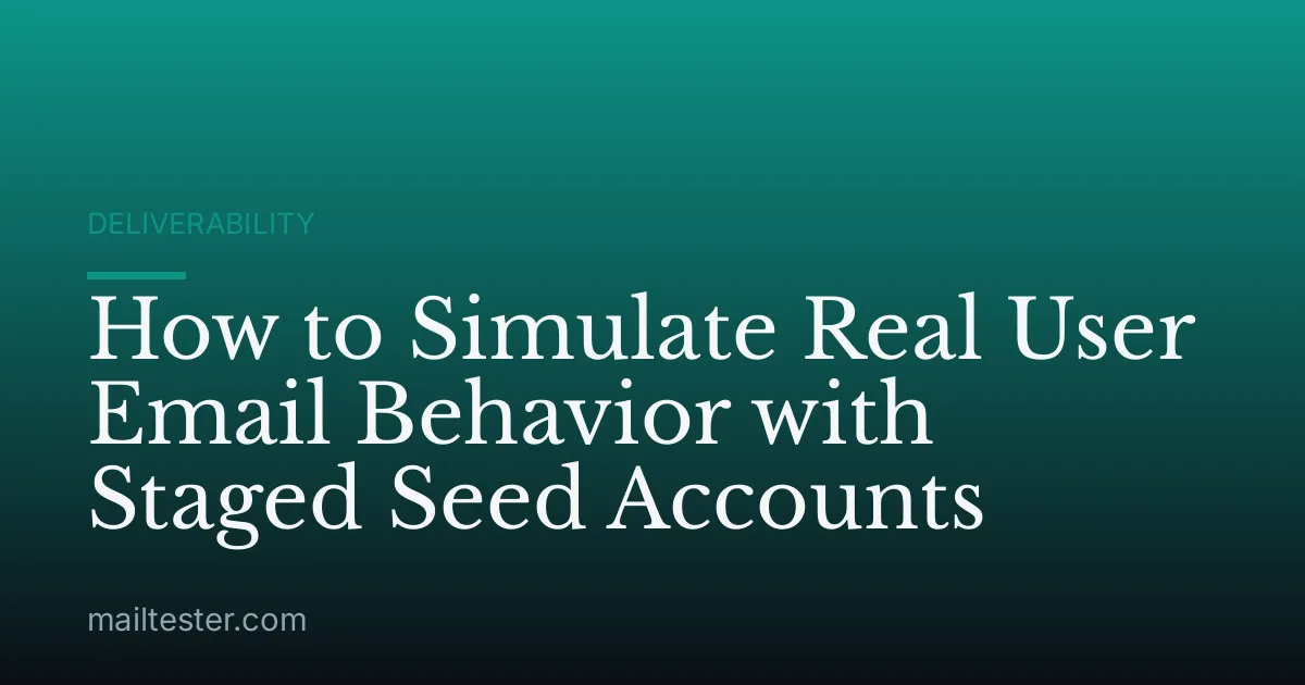 How to Simulate Real User Email Behavior with Staged Seed Accounts