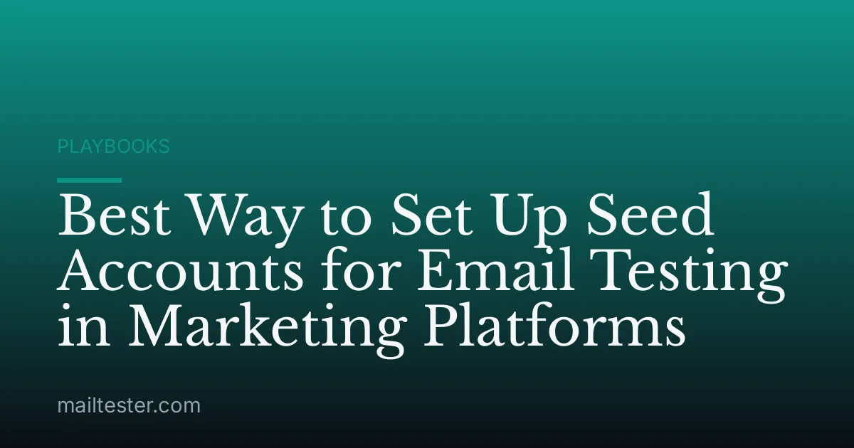 Best Way to Set Up Seed Accounts for Email Testing in Marketing Platforms