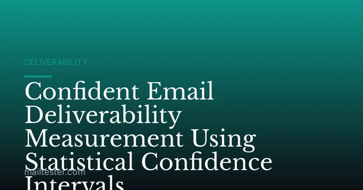 Confident Email Deliverability Measurement Using Statistical Confidence Intervals