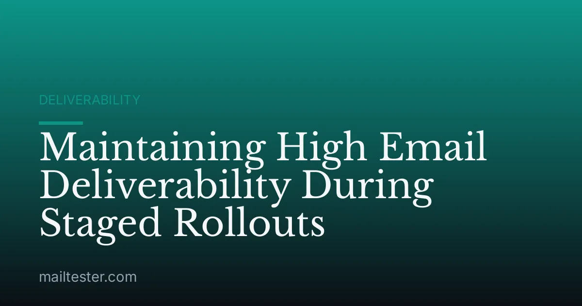 Maintaining High Email Deliverability During Staged Rollouts