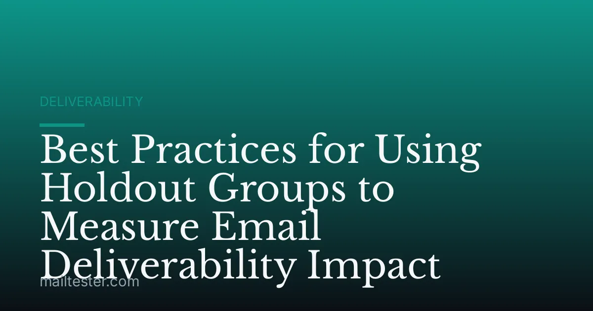 Best Practices for Using Holdout Groups to Measure Email Deliverability Impact