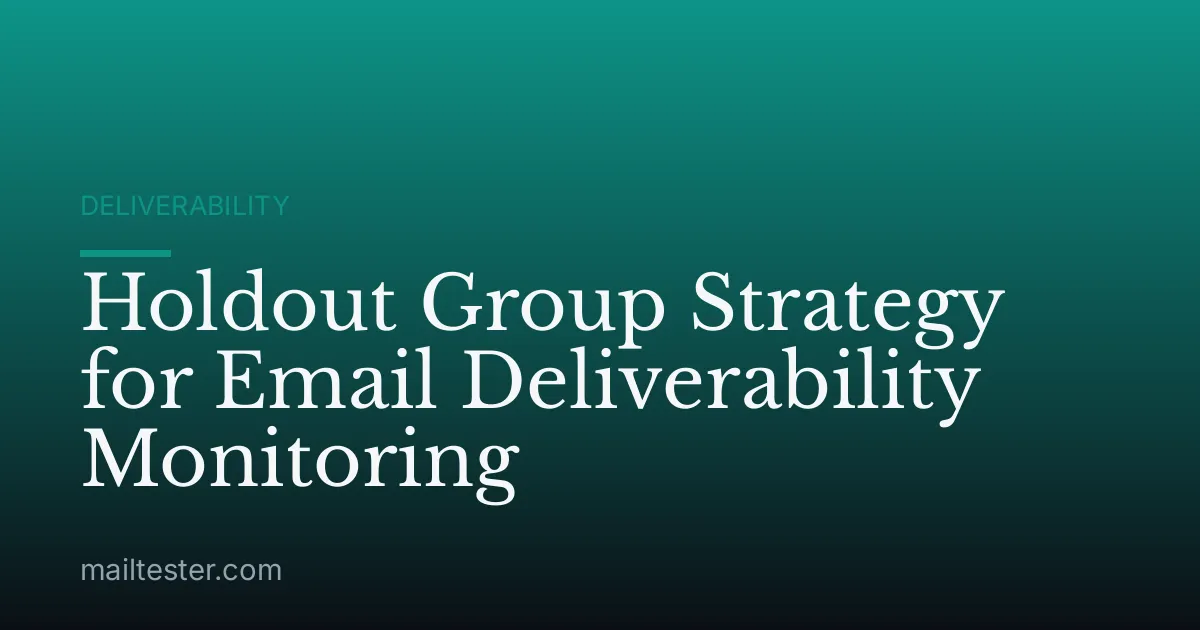 Holdout Group Strategy for Email Deliverability Monitoring