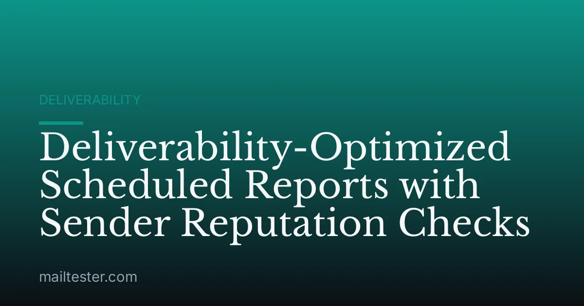 Deliverability-Optimized Scheduled Reports with Sender Reputation Checks