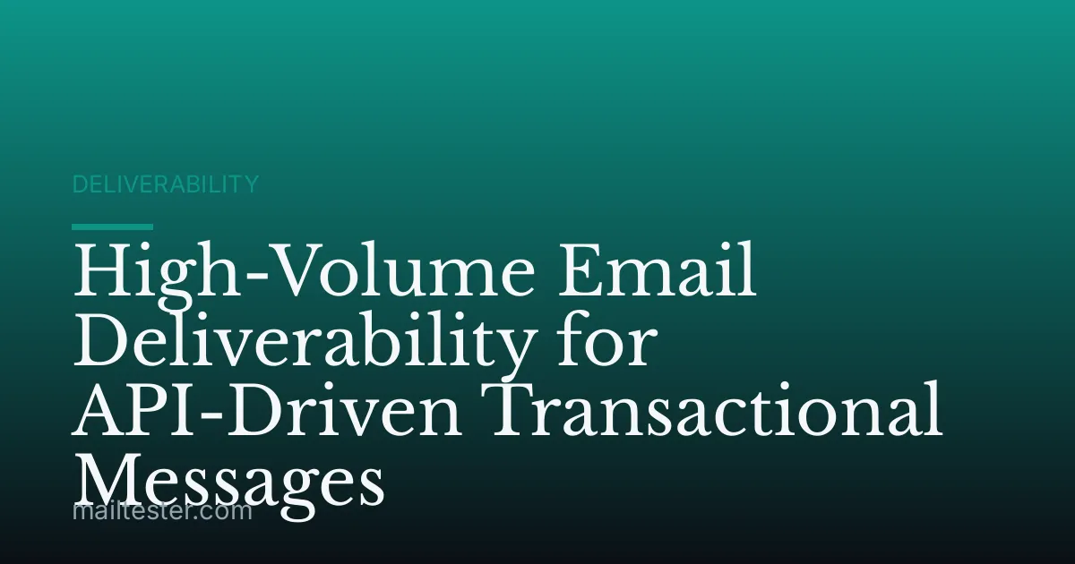 High-Volume Email Deliverability for API-Driven Transactional Messages