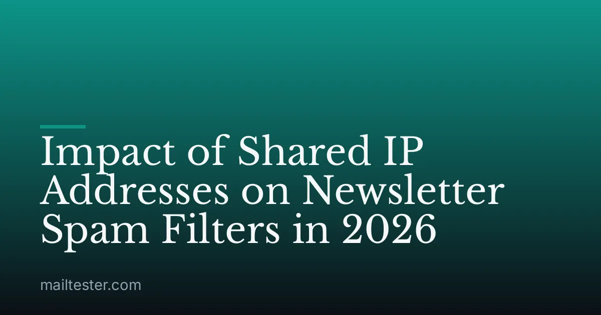 Impact of Shared IP Addresses on Newsletter Spam Filters in 2026