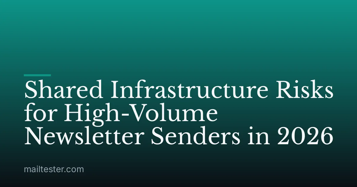 Shared Infrastructure Risks for High-Volume Newsletter Senders in 2026