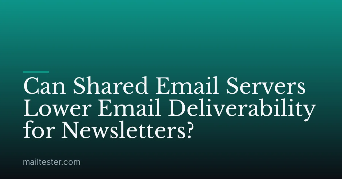 Can Shared Email Servers Lower Email Deliverability for Newsletters?