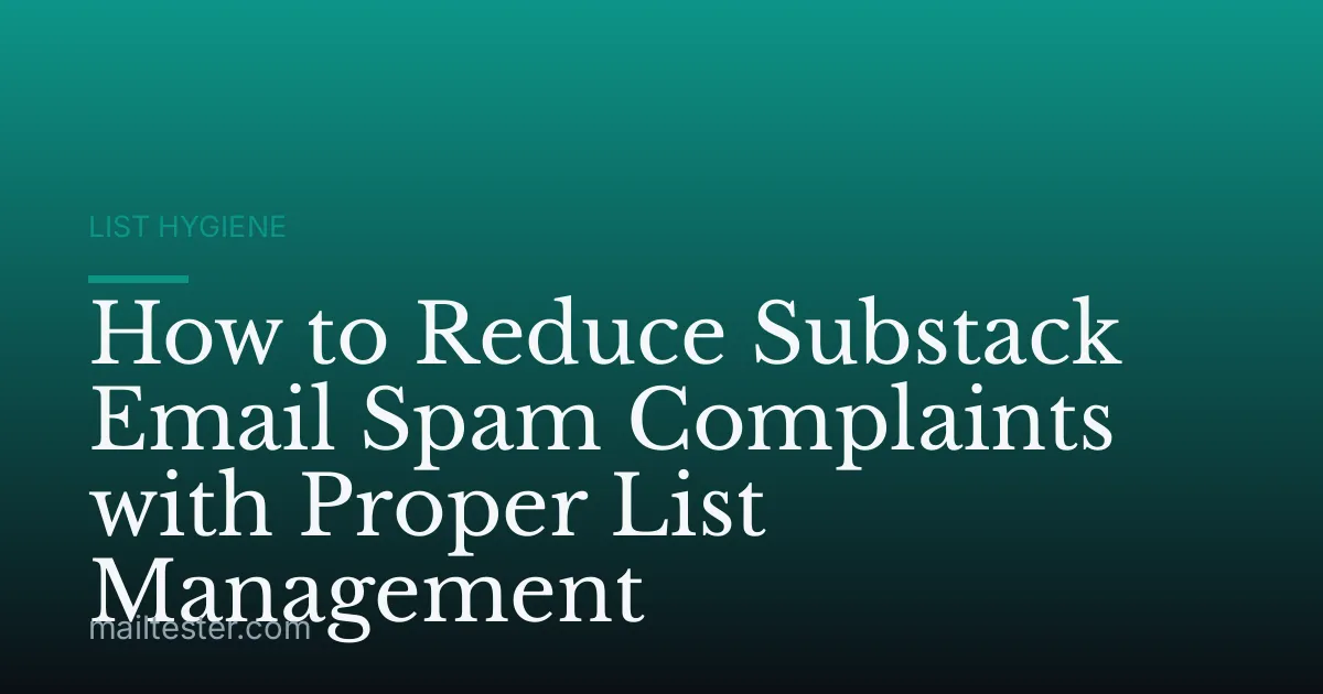 How to Reduce Substack Email Spam Complaints with Proper List Management