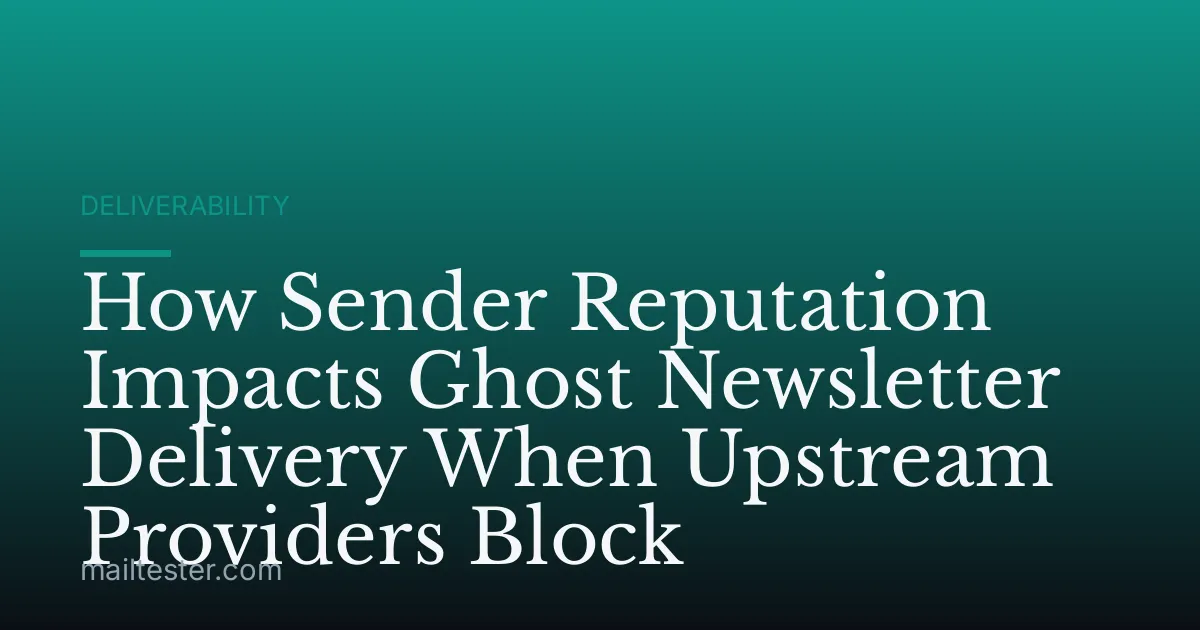 How Sender Reputation Impacts Ghost Newsletter Delivery When Upstream Providers Block