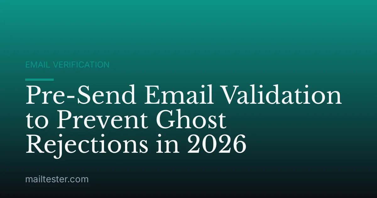 Pre-Send Email Validation to Prevent Ghost Rejections in 2026