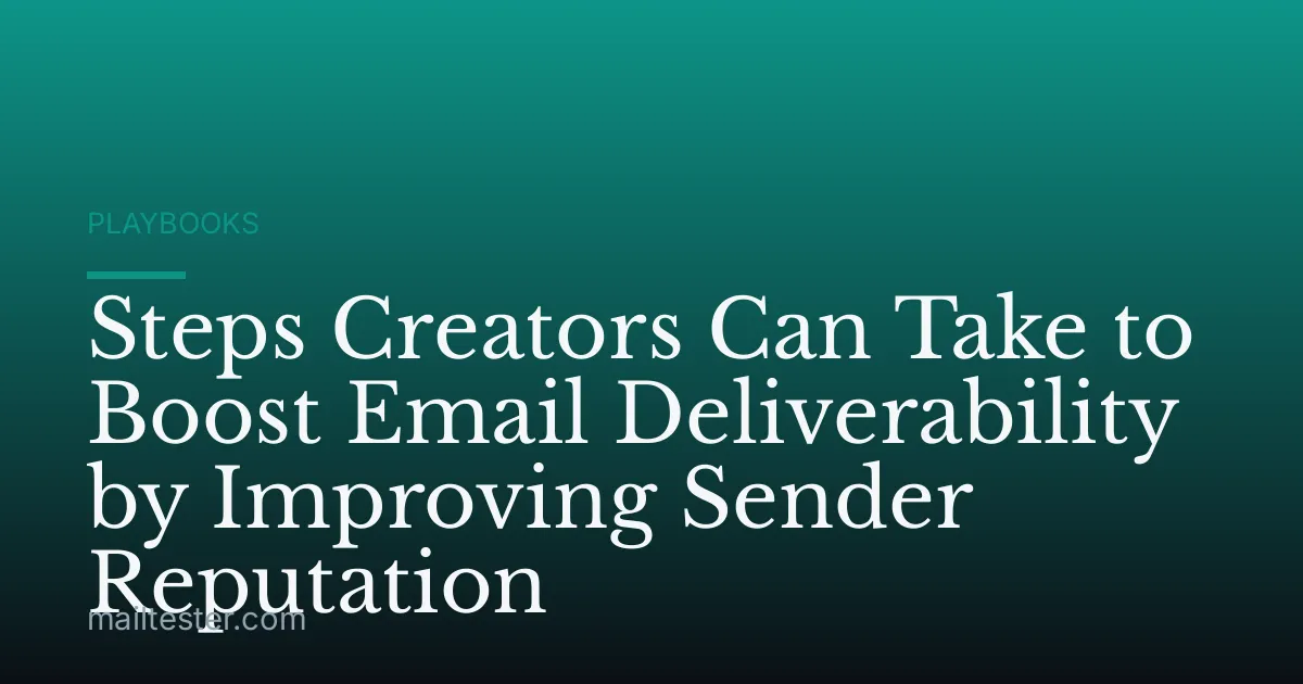 Steps Creators Can Take to Boost Email Deliverability by Improving Sender Reputation