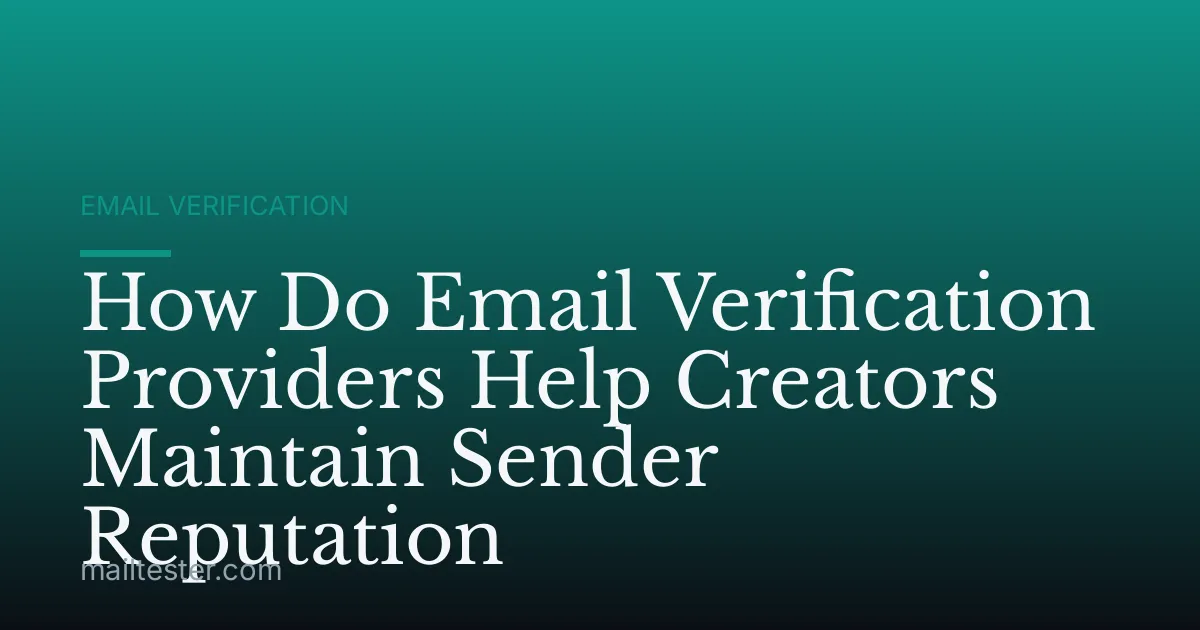 How Do Email Verification Providers Help Creators Maintain Sender Reputation