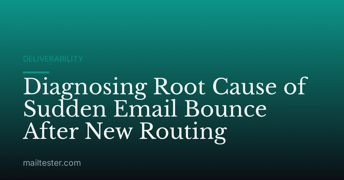 Diagnosing Root Cause of Sudden Email Bounce After New Routing