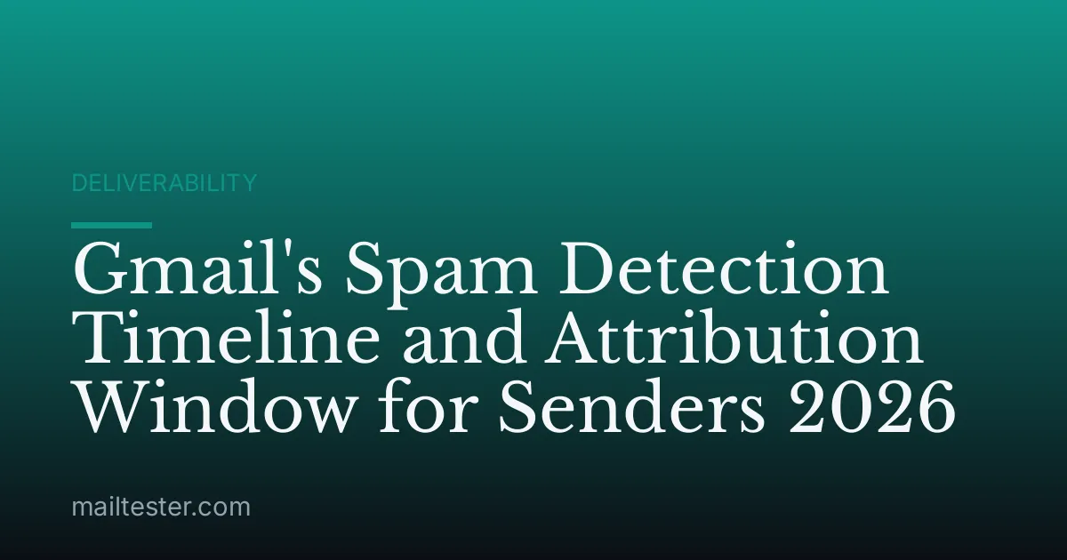 Gmail's Spam Detection Timeline and Attribution Window for Senders 2026