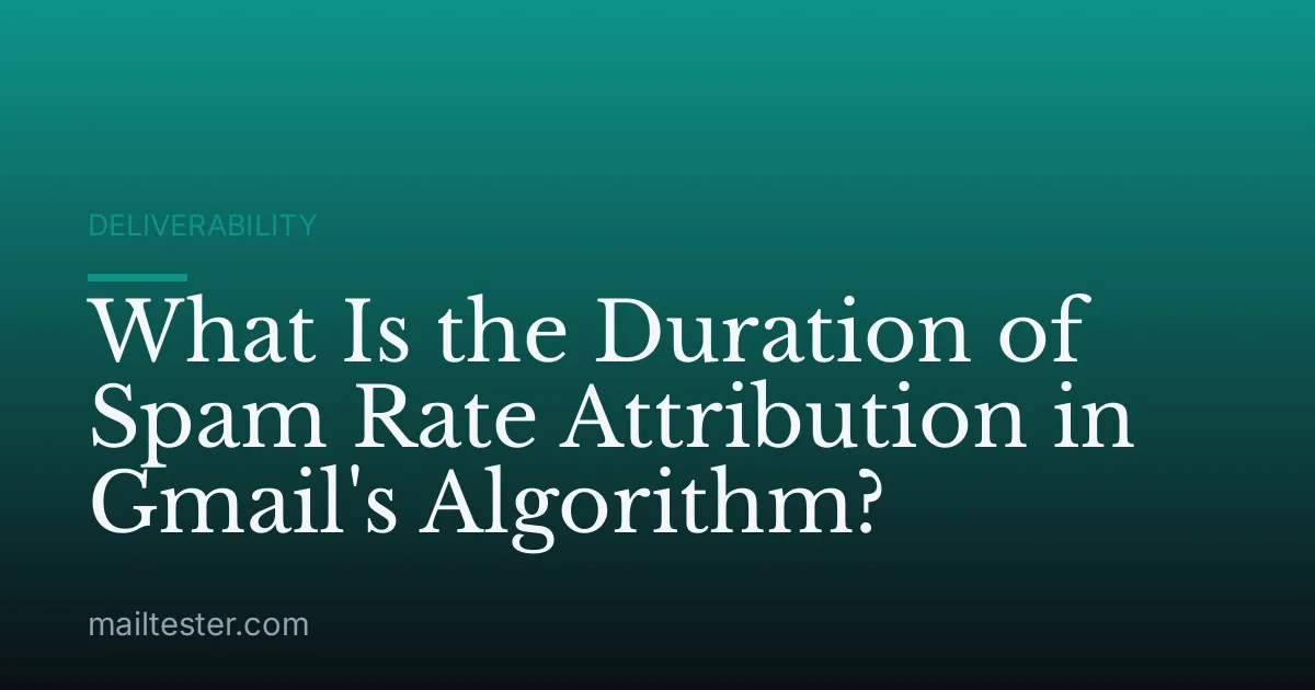 What Is the Duration of Spam Rate Attribution in Gmail's Algorithm?