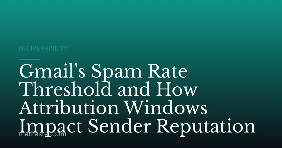Gmail's Spam Rate Threshold and How Attribution Windows Impact Sender Reputation