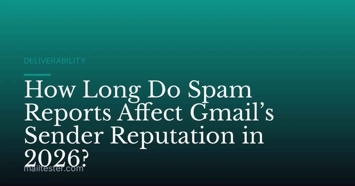 How Long Do Spam Reports Affect Gmail’s Sender Reputation in 2026?