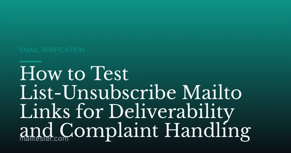 How to Test List-Unsubscribe Mailto Links for Deliverability and Complaint Handling