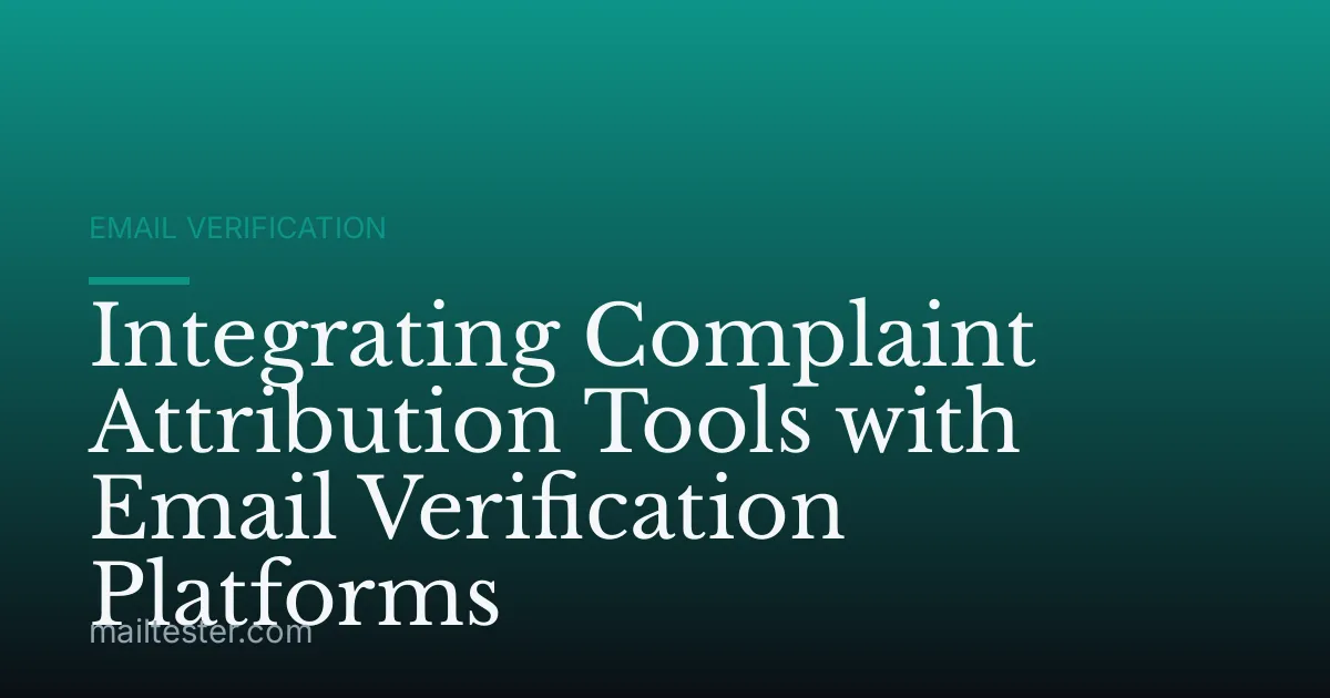 Integrating Complaint Attribution Tools with Email Verification Platforms