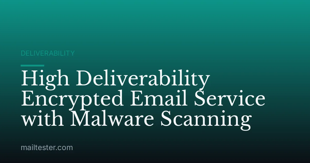 High Deliverability Encrypted Email Service with Malware Scanning