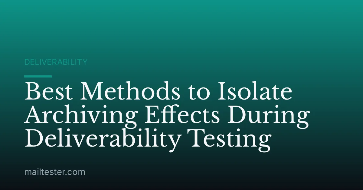 Best Methods to Isolate Archiving Effects During Deliverability Testing