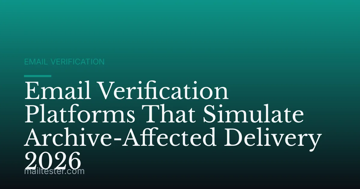 Email Verification Platforms That Simulate Archive-Affected Delivery 2026