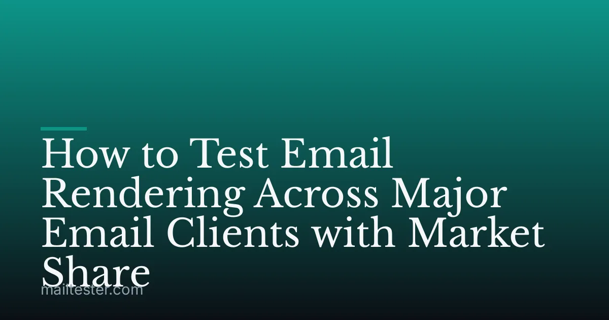 How to Test Email Rendering Across Major Email Clients with Market Share